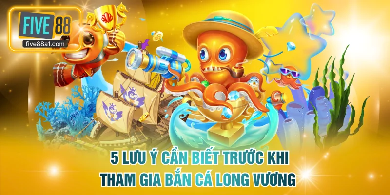 5 lưu ý cần biết trước khi tham gia bắn cá long vương FIVE88