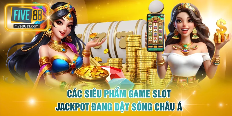 Các siêu phẩm game slot jackpot đang dậy sóng châu Á
