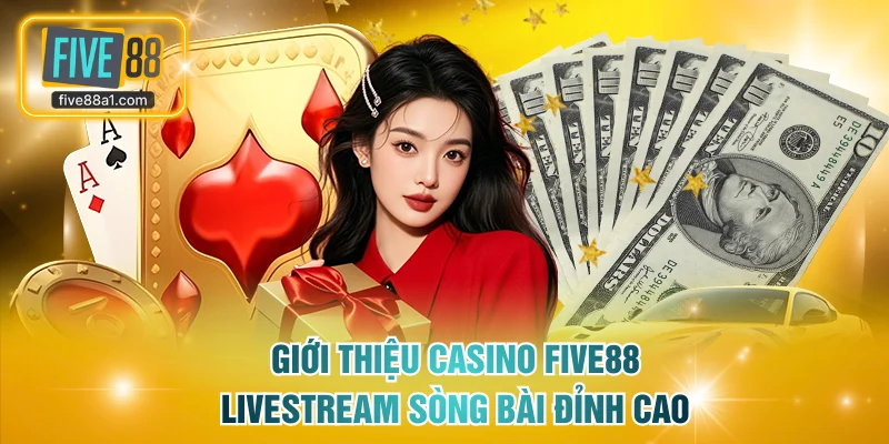 Giới Thiệu Casino FIVE88 - Livestream Sòng Bài Đỉnh Cao