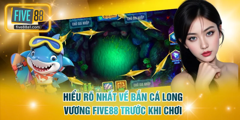 Hiểu rõ nhất về bắn cá long vương FIVE88 trước khi chơi