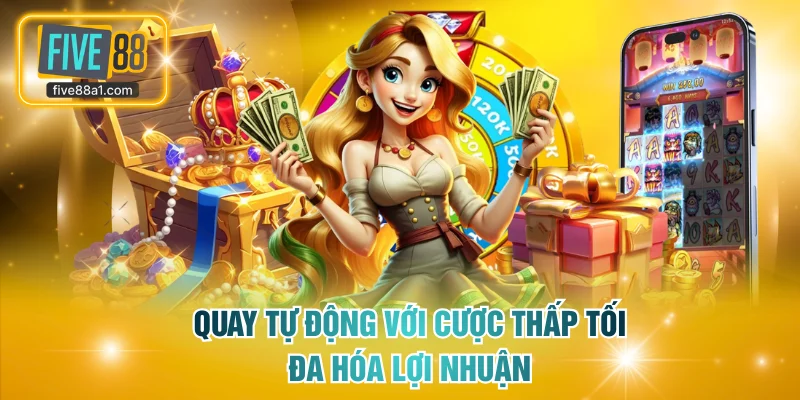 Quay tự động với cược thấp tối đa hóa lợi nhuận