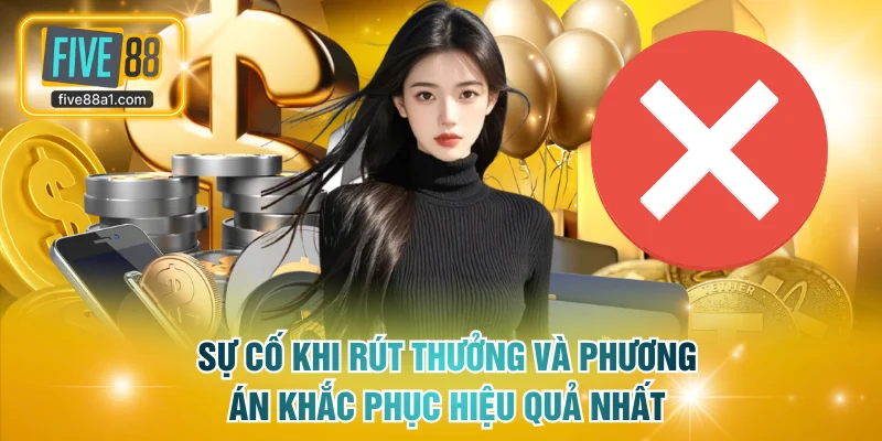 Sự cố khi rút thưởng và phương án khắc phục hiệu quả nhất