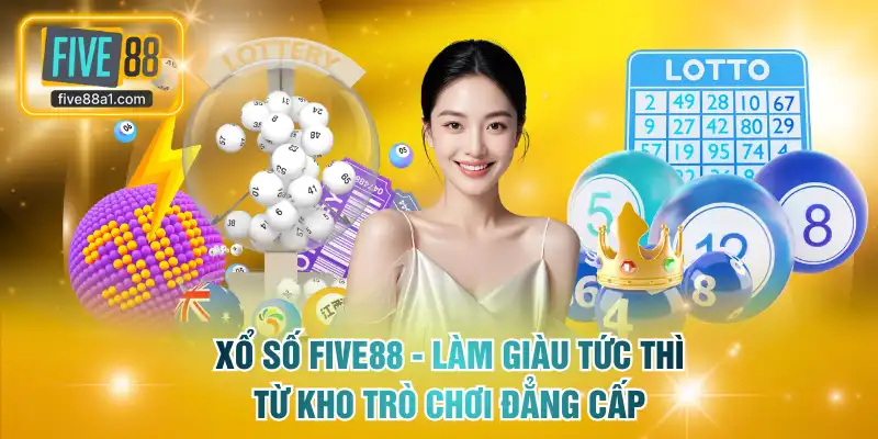 Xổ Số FIVE88 - Làm Giàu Tức Thì Từ Kho Trò Chơi Đẳng Cấp